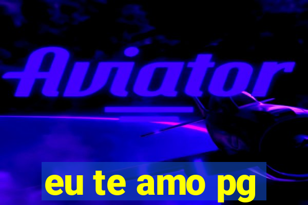 eu te amo pg